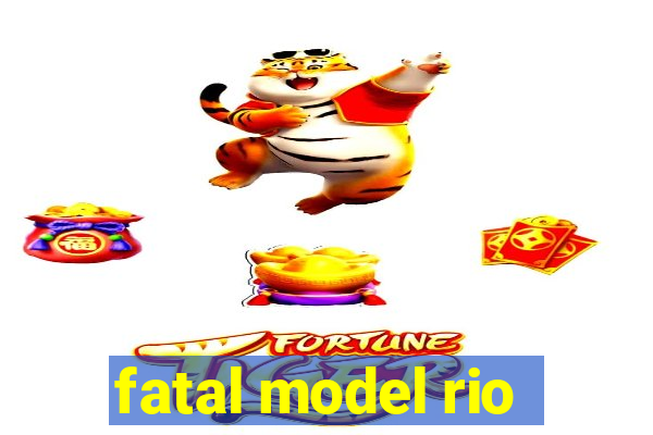 fatal model rio